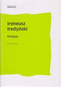 Kreacja. Dramaty Iredyński Ireneusz