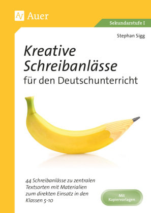 Kreative Schreibanlässe für den Deutschunterricht Auer Verlag in der AAP Lehrerwelt GmbH