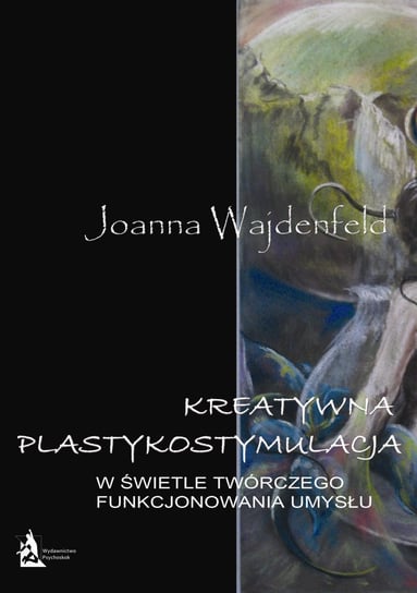 Kreatywna plastykostymulacja w świetle twórczego funkcjonowania umysłu Wajdenfeld Joanna