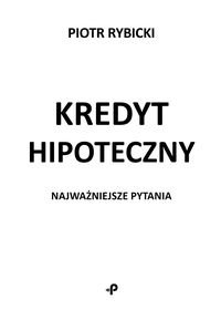 Kredyt hipoteczny. Najważniejsze pytania Rybicki Piotr