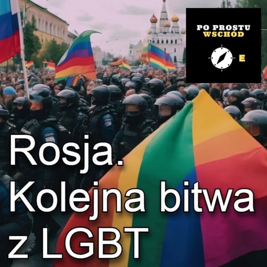 Kreml walczy z "międzynarodowym ruchem LGBT" - Po prostu Wschód - podcast Pogorzelski Piotr