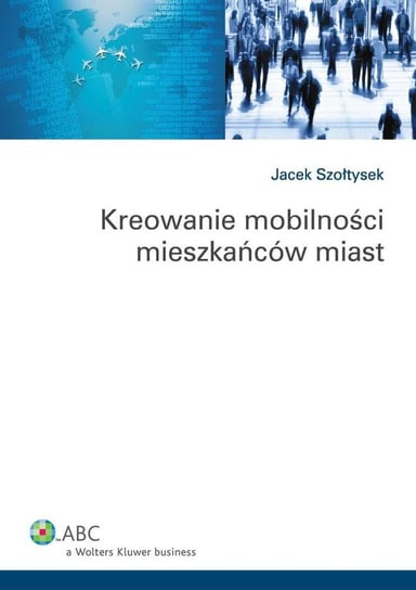 Kreowanie mobilności mieszkańców miast Szołtysek Jacek