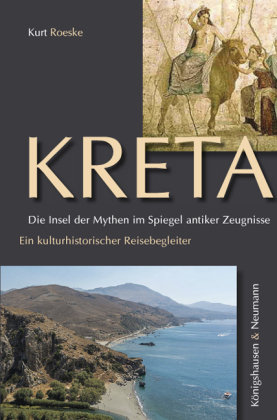 Kreta. Die Insel der Mythen im Spiegel antiker Zeugnisse Königshausen & Neumann