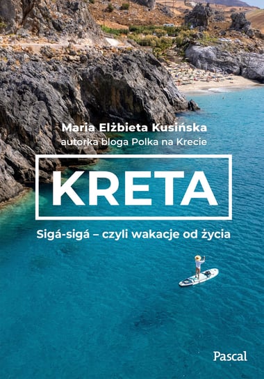 Kreta. Sigá-sigá – czyli wakacje od życia Maria Elżbieta Kusińska