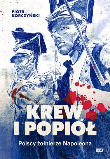Krew i popiół. Polscy żołnierze Napoleona Korczyński Piotr