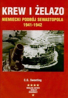 Krew i Żelazo. Niemiecki Podbój Sewastopola 1941-1942 Sweeting C.G.