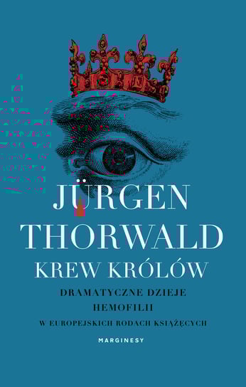 Krew królów. Dramatyczne dzieje hemofilii w europejskich rodach książęcych Thorwald Jurgen