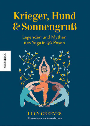 Krieger, Hund und Sonnengruß - Legenden und Mythen des Yoga in 30 Posen Knesebeck