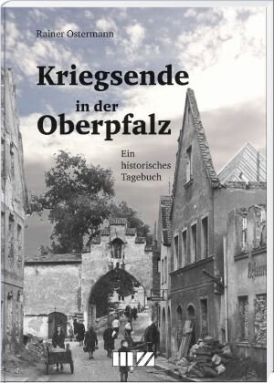 Kriegsende in der Oberpfalz MZ Buchverlag