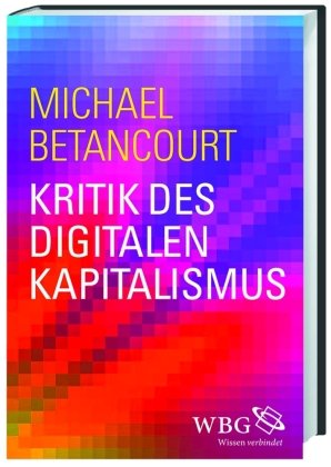 Kritik des digitalen Kapitalismus Betancourt Michael