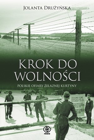 Krok do wolności. Polskie ofiary Żelaznej Kurtuny Drużyńska Jolanta