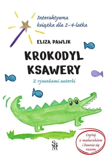 Krokodyl Ksawery. Interaktywna książka dla 2-4 latka Pawlik Eliza