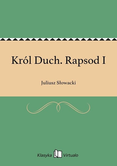 Król Duch. Rapsod I Słowacki Juliusz