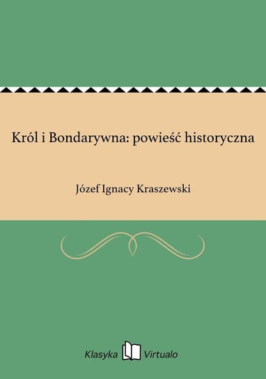 Król i Bondarywna: powieść historyczna Kraszewski Józef Ignacy