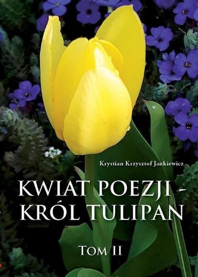 Król tulipan. Kwiat poezji. Tom 2 Jankiewicz Krystian Krzysztof