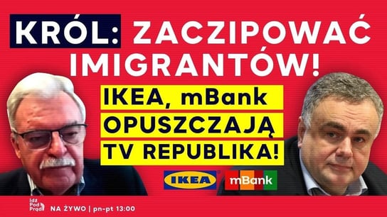 Król: zaczipować imigrantów! IKEA, mBank opuszczają TV Republika! - Idź Pod Prąd Na Żywo - podcast Opracowanie zbiorowe