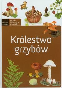 Królestwo grzybów Opracowanie zbiorowe