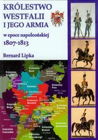 Królestwo Westfalii i jego armia w epoce napoelońskiej 1807-1813 Lipka Bernard