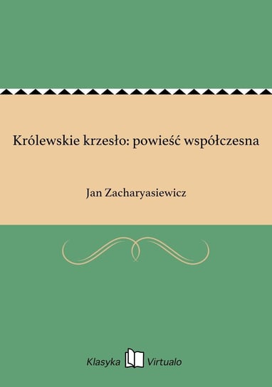 Królewskie krzesło: powieść współczesna Zacharyasiewicz Jan