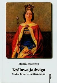 Królowa Jadwiga. Szkice do portretu literackiego Jonca Magdalena