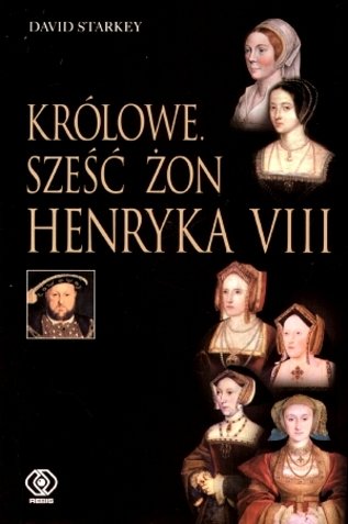 Królowe. Sześć żon Henryka VIII Starkey David