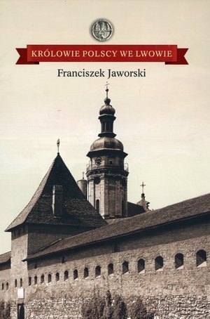 Królowie polscy we Lwowie Jaworski Franciszek