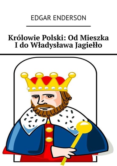 Królowie Polski: Od Mieszka I do Władysława Jagiełło Enderson Edgar