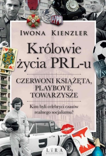 Królowie życia PRL-u. Czerwoni książęta, playboye, towarzysze Kienzler Iwona