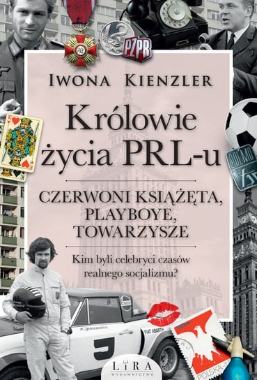 Królowie życia PRL-u Czerwoni książęta, playboye, towarzysze Kienzler Iwona