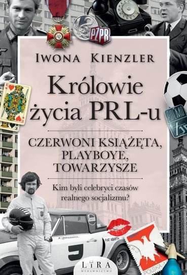 Królowie życia PRL-u. Czerwoni książęta, playboye, towarzysze Kienzler Iwona