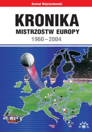 Kronika Mistrzostw Europy 1960-2004 Wojciechowski Konrad