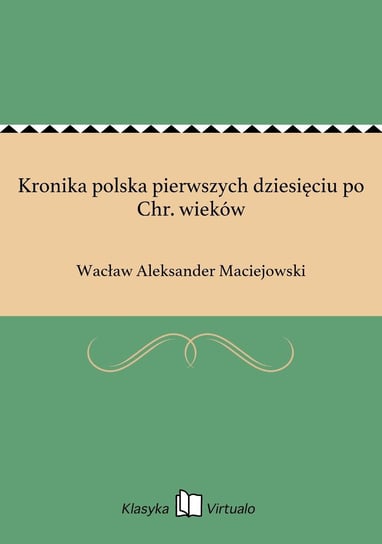Kronika polska pierwszych dziesięciu po Chr. wieków Maciejowski Wacław Aleksander