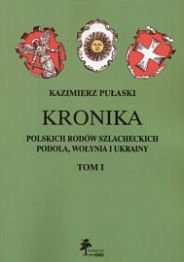 Kronika Polskich Rodów Szlacheckich Podola Wołynia i Ukrainy Tom 1 Pułaski Kazimierz