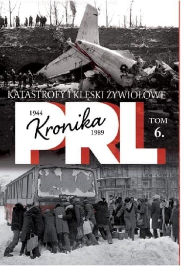 Kronika PRL 1944-1989. Tom 6. Katastrofy i klęski żywiołowe Edipresse Polska S.A.