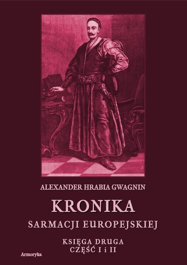 Kronika Sarmacji Europejskiej. Księga Druga. Część 1 i 2 Gwagnin Alexander