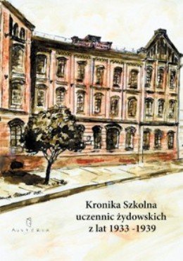 Kronika Szkolna Uczennic Żydowskich z Lat 1933-1939 Opracowanie zbiorowe