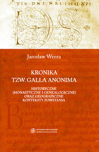 Kronika tzw Galla Anonima. Historyczne (monastyczne i genealogiczne) oraz geograficzne konteksty powstania Wenta Jarosław