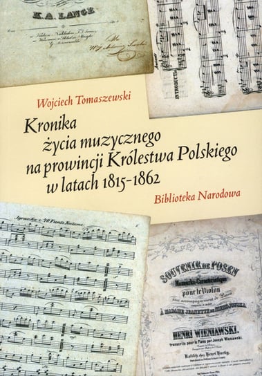 Kronika życia muzycznego na prowincji Królestwa Polskiego w latach 1815-1862 Tomaszewski Wojciech