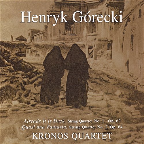 Kronos Quartet - String Quartets 1,2: Already It Is Dusk: Quasi Una Fantasia Henryk Gorecki