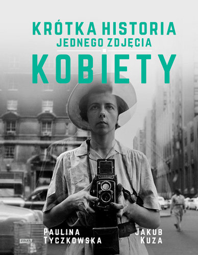 Krótka historia jednego zdjęcia. Kobiety Tyczkowska Paulina, Kuza Jakub