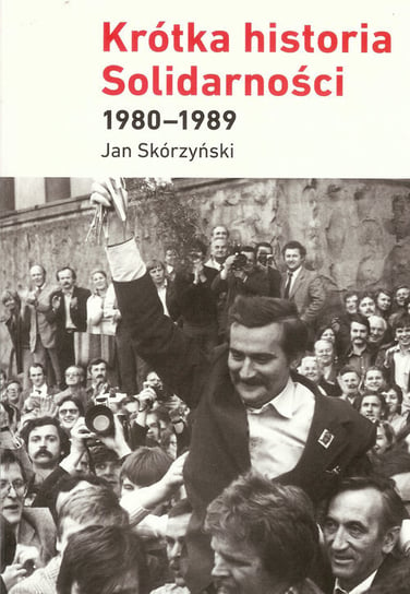 Krótka historia Solidarności 1980-1989 Skórzyński Jan