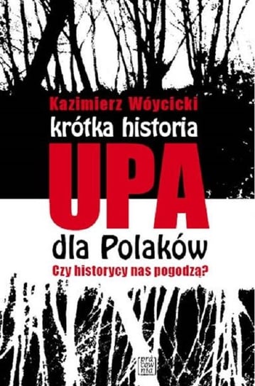 Krótka historia UPA dla Polaków. Czy historycy nas pogodzą? Wóycicki Kazimierz