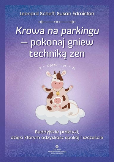 Krowa na parkingu, pokonaj gniew techniką zen. Buddyjskie praktyki, dzięki którym odzyskasz spokój i szczęście Edmiston Susan, Scheff Leonard