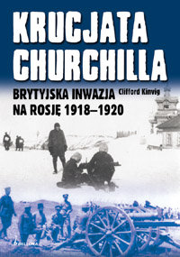 Krucjata Churchilla. Brytyjska inwazja na Rosję 1918-1920 Kinvig Clifford