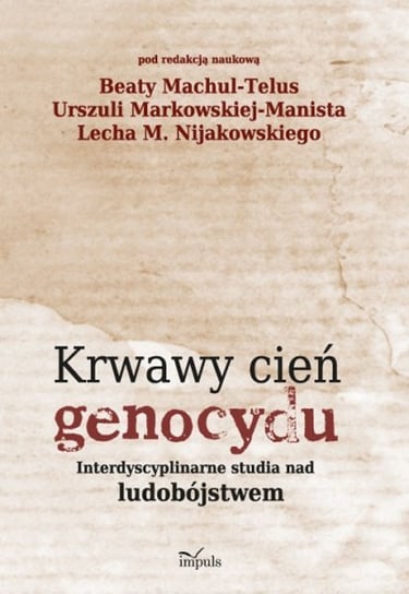 Krwawy cień genocydu Nijakowski Lech M., Machul-Telus Beata, Markowska-Manista Urszula