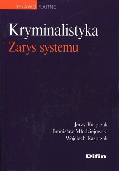 Kryminalistyka. Zarys systemu Kasprzak Jerzy, Młodziejowski Bronisław, Kasprzak Wojciech