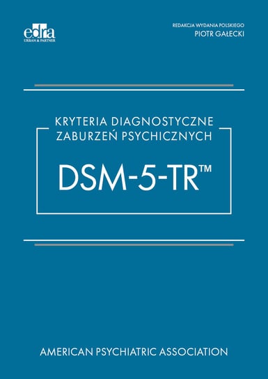 Kryteria diagnostyczne zaburzeń psychicznych DSM-5-TR Opracowanie zbiorowe