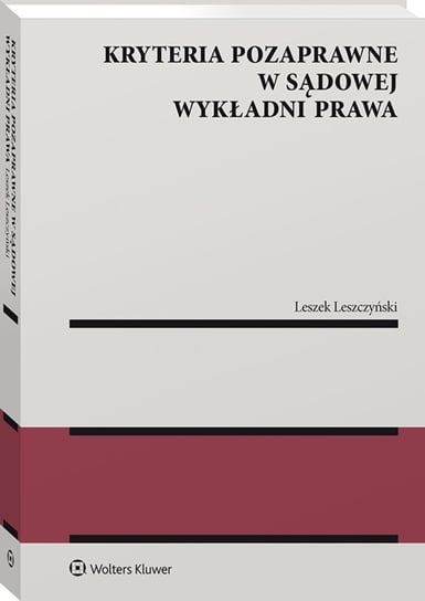 Kryteria pozaprawne w sądowej wykładni prawa Leszczyński Leszek