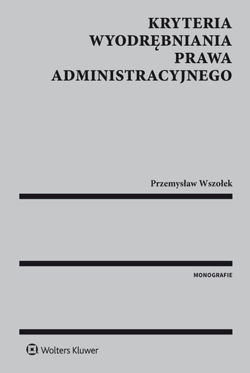 Kryteria wyodrębniania prawa administracyjnego Wszołek Przemysław