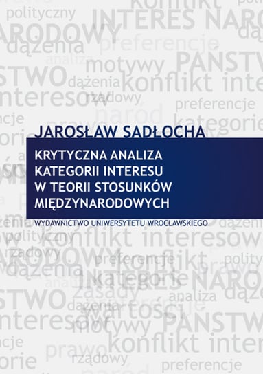 Krytyczna analiza kategorii interesu w teorii stosunków międzynarodowych Sadłocha Jarosław